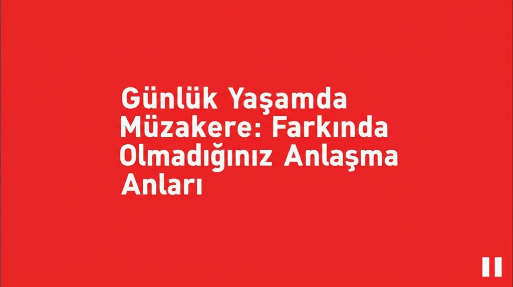 Günlük Yaşamda Müzakere: Farkında Olmadığınız Anlaşma Anları