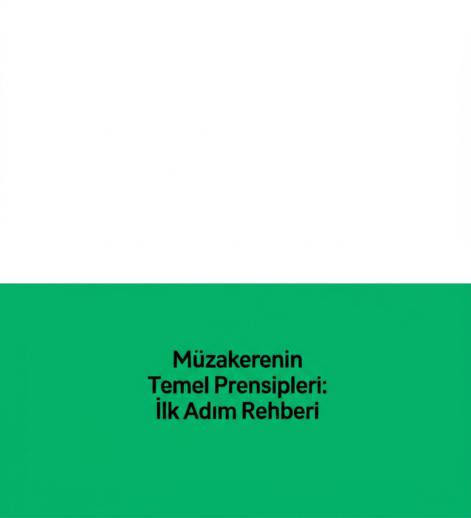 Müzakerenin Temel Prensipleri: İlk Adım Rehberi